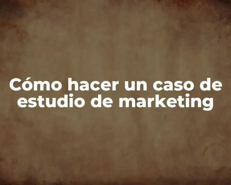 Cómo hacer un caso de estudio de marketing