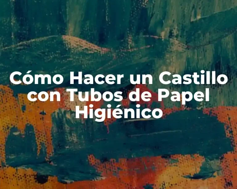 Cómo Hacer un Castillo con Tubos de Papel Higiénico