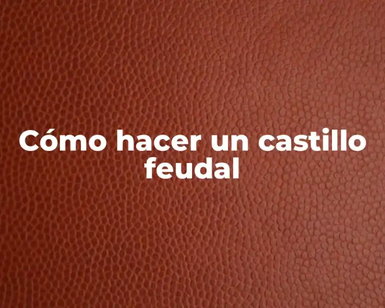 Cómo hacer un castillo feudal