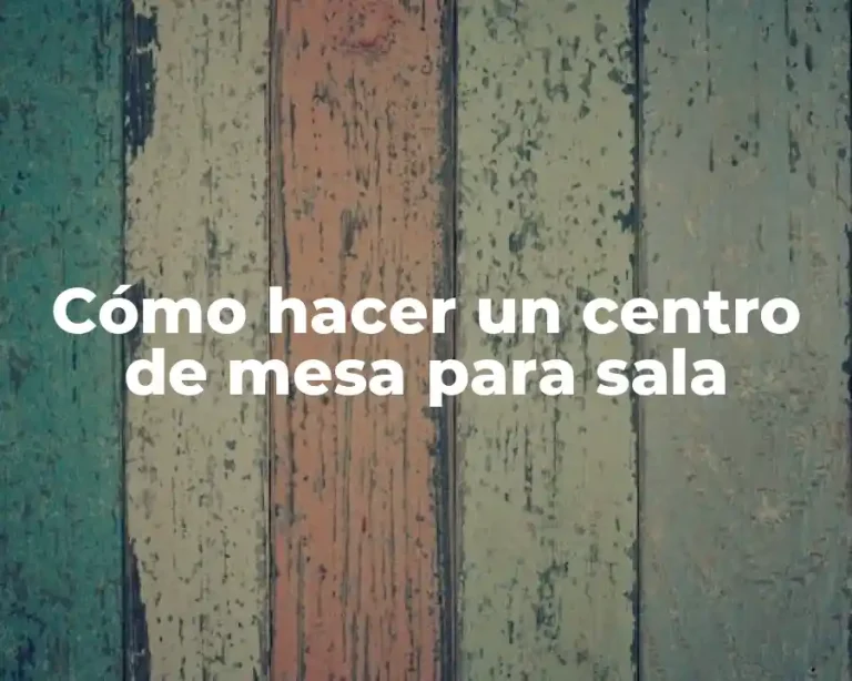 Cómo hacer un centro de mesa para sala