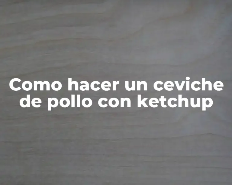 Como hacer un ceviche de pollo con ketchup