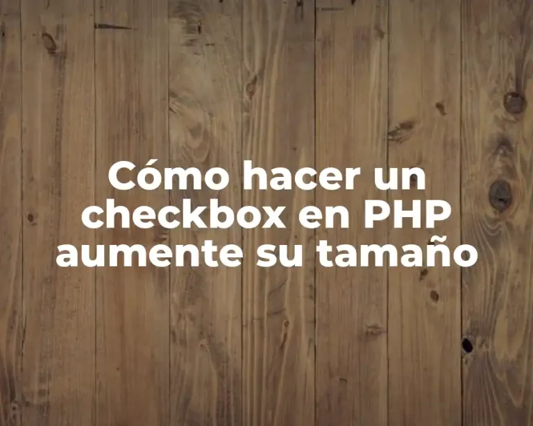 Cómo hacer un checkbox en PHP aumente su tamaño