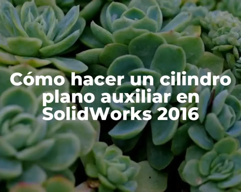 Cómo hacer un cilindro plano auxiliar en SolidWorks 2016