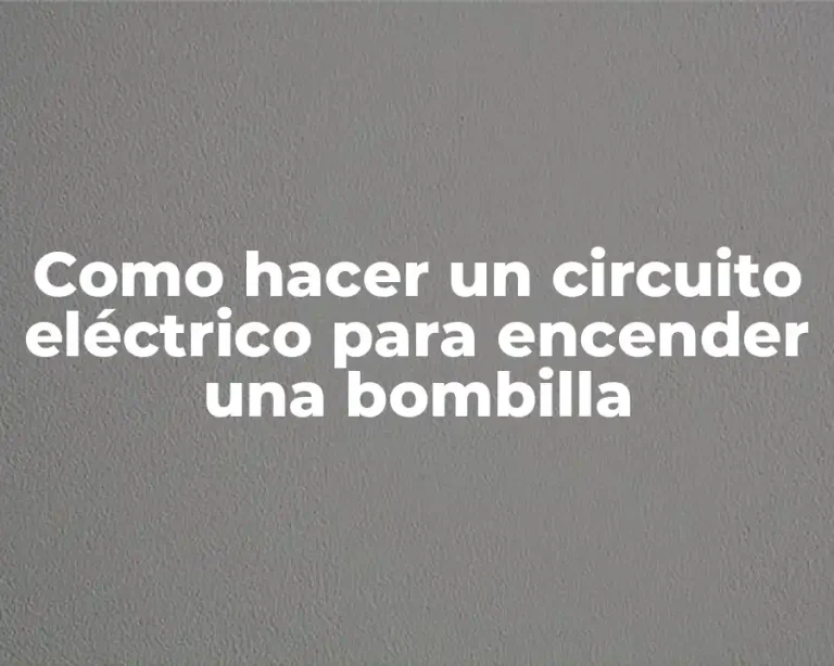 Como hacer un circuito eléctrico para encender una bombilla