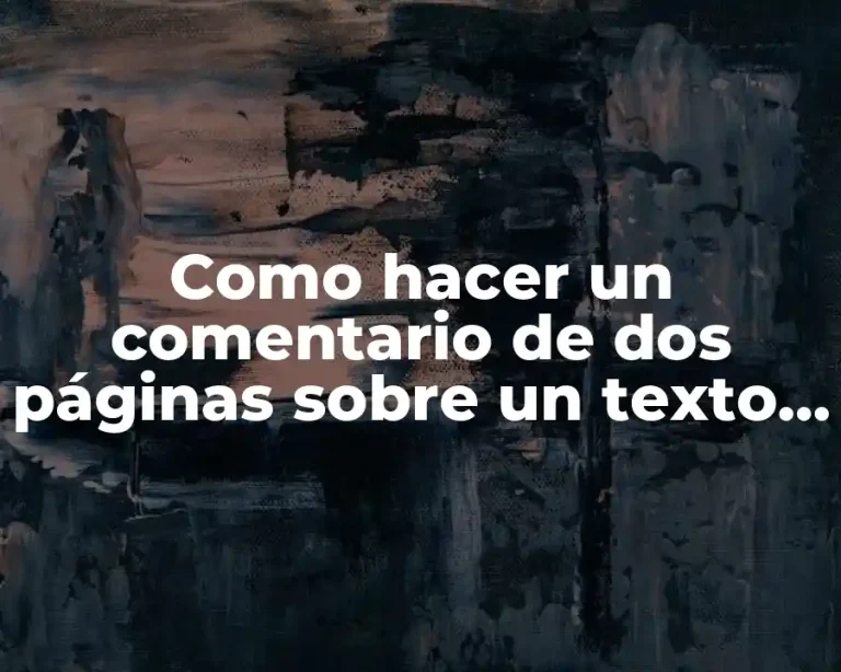 Como hacer un comentario de dos páginas sobre un texto histórico