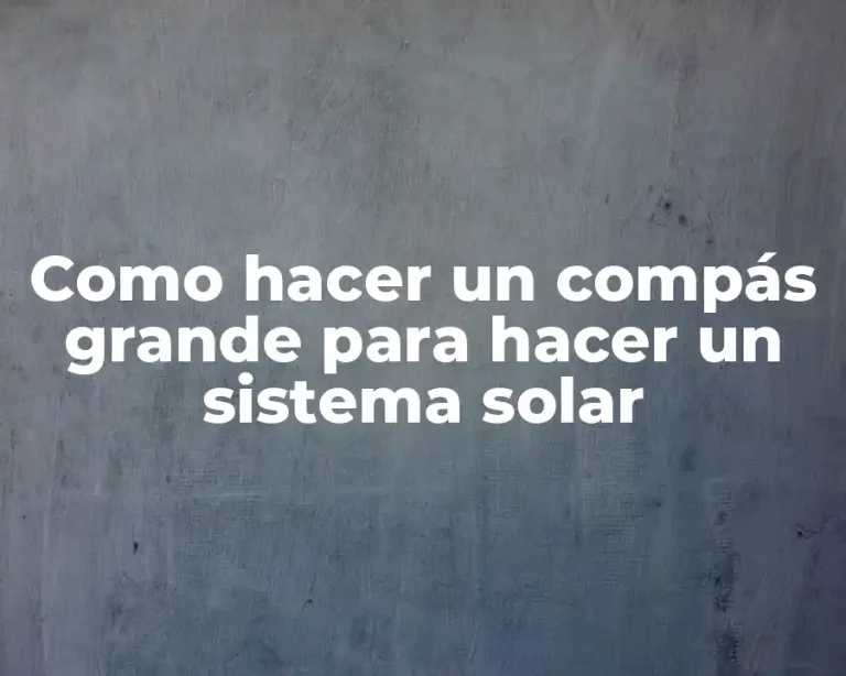 Como hacer un compás grande para hacer un sistema solar