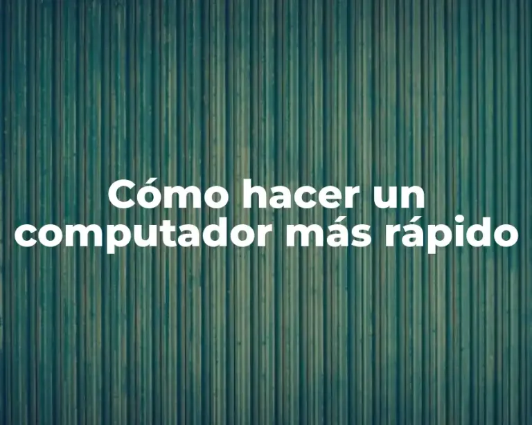 Cómo hacer un computador más rápido