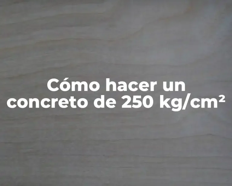 Cómo hacer un concreto de 250 kg/cm²
