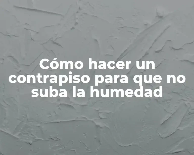 Cómo hacer un contrapiso para que no suba la humedad