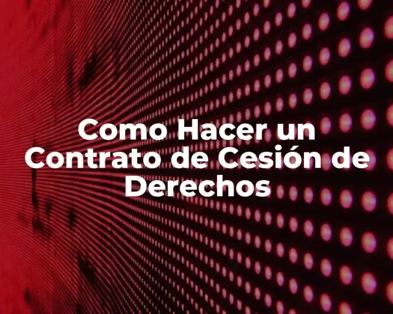 Como Hacer un Contrato de Cesión de Derechos