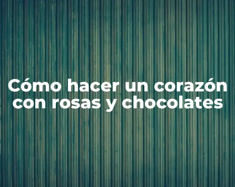 Cómo hacer un corazón con rosas y chocolates