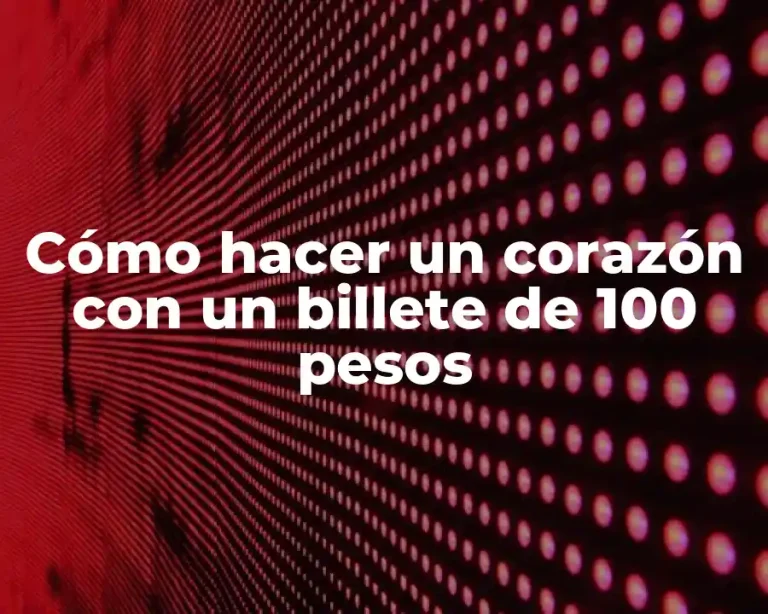 Cómo hacer un corazón con un billete de 100 pesos