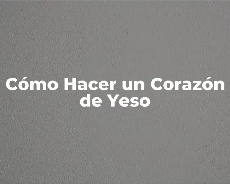 Cómo Hacer un Corazón de Yeso