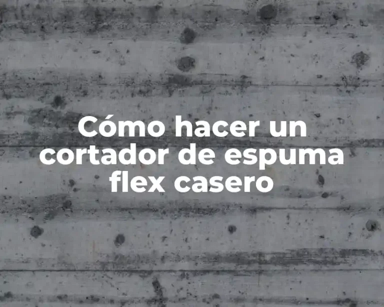 Cómo hacer un cortador de espuma flex casero