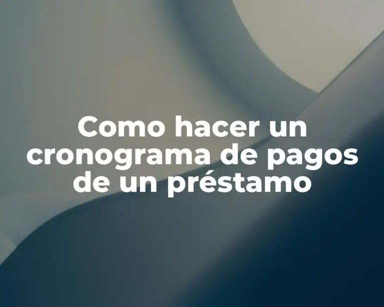 Como hacer un cronograma de pagos de un préstamo
