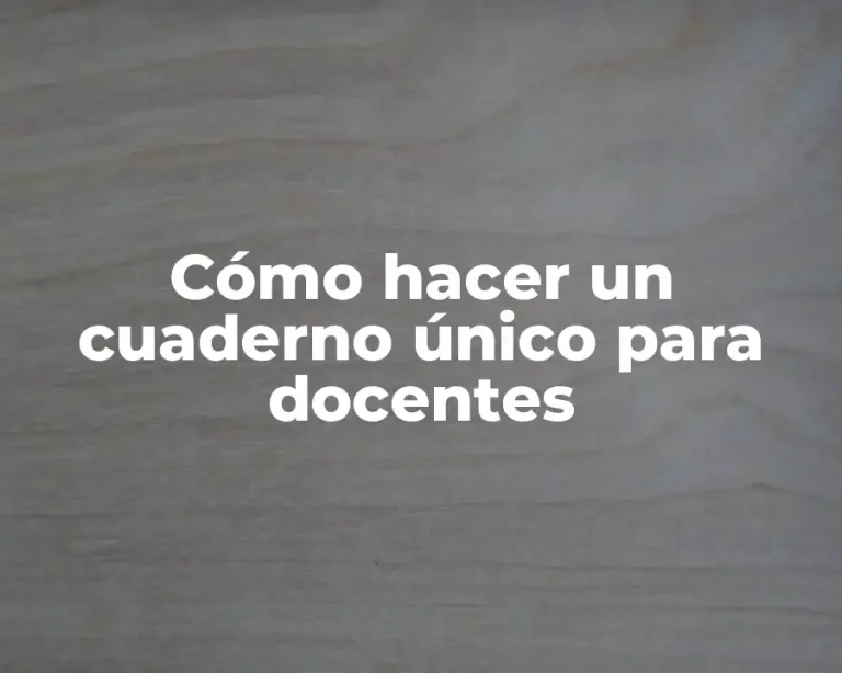 Cómo hacer un cuaderno único para docentes