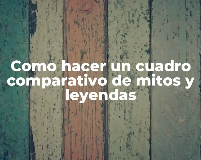 Como hacer un cuadro comparativo de mitos y leyendas