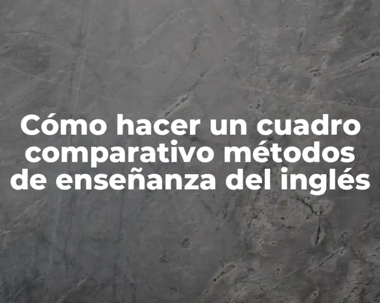 Cómo hacer un cuadro comparativo métodos de enseñanza del inglés
