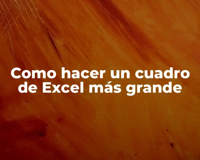 Como hacer un cuadro de Excel más grande