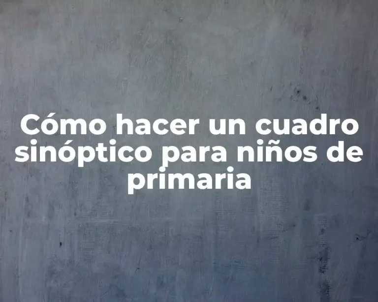 Cómo hacer un cuadro sinóptico para niños de primaria