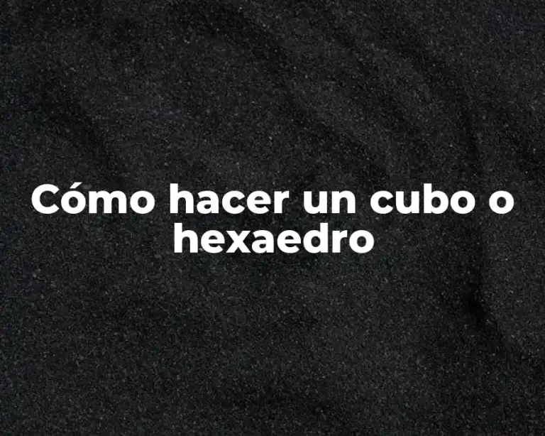 Cómo hacer un cubo o hexaedro