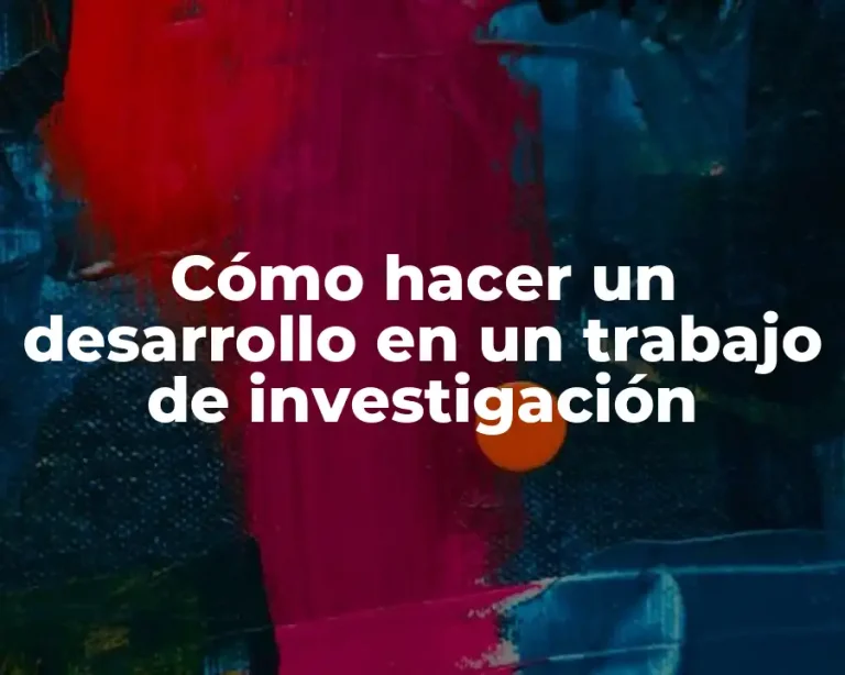 Cómo hacer un desarrollo en un trabajo de investigación