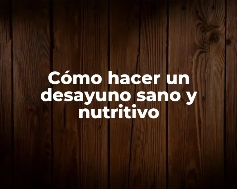 Cómo hacer un desayuno sano y nutritivo