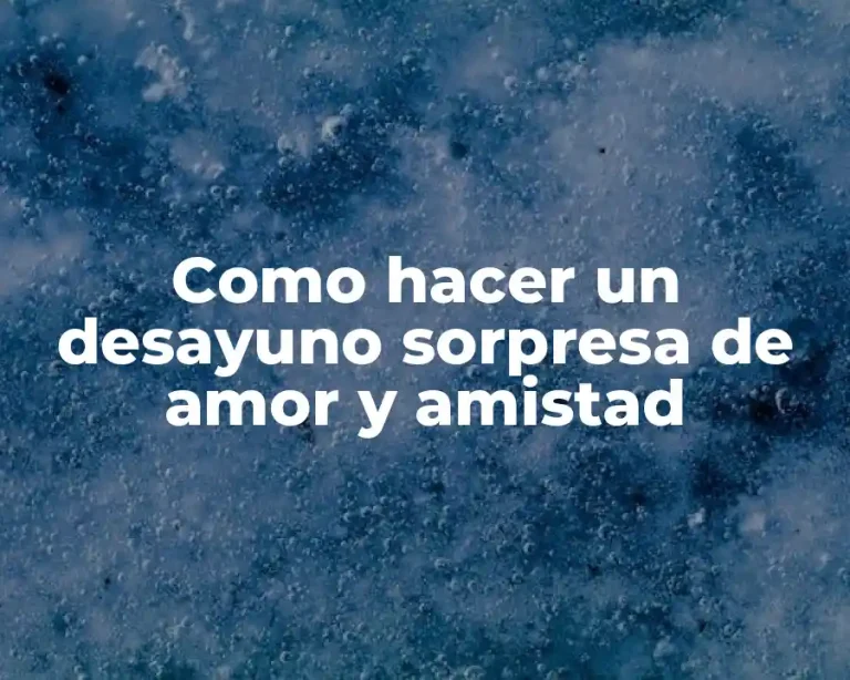 Como hacer un desayuno sorpresa de amor y amistad