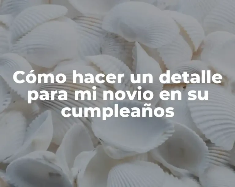 Cómo hacer un detalle para mi novio en su cumpleaños