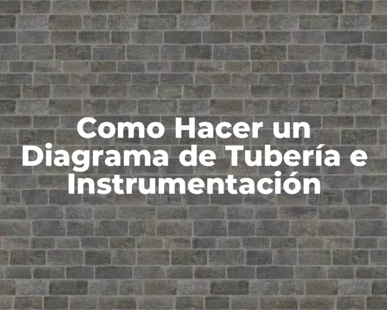 Como Hacer un Diagrama de Tubería e Instrumentación