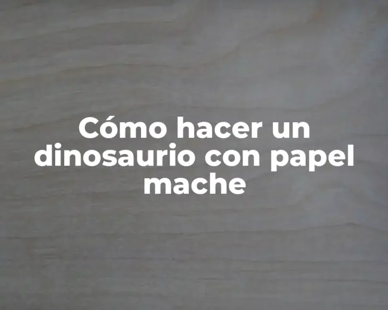 Cómo hacer un dinosaurio con papel mache