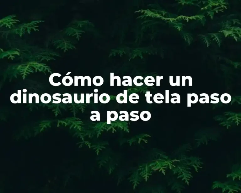 Cómo hacer un dinosaurio de tela paso a paso