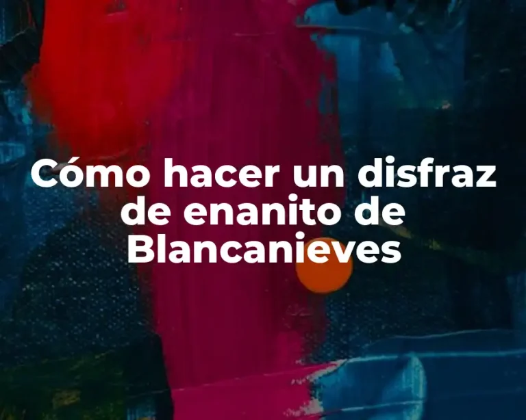 Cómo hacer un disfraz de enanito de Blancanieves