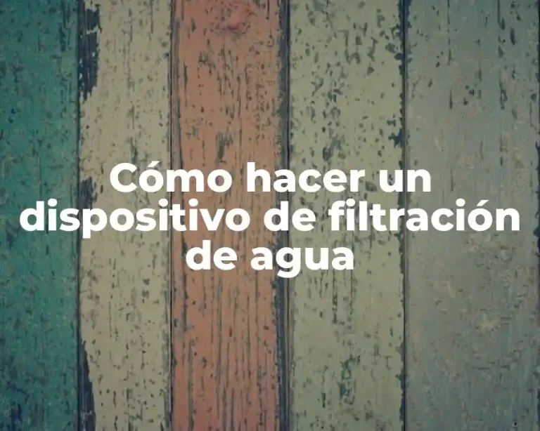 Cómo hacer un dispositivo de filtración de agua