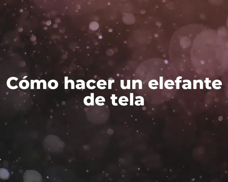 Cómo hacer un elefante de tela