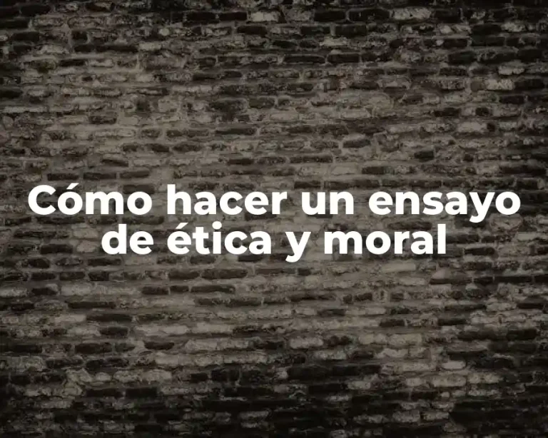 Cómo hacer un ensayo de ética y moral