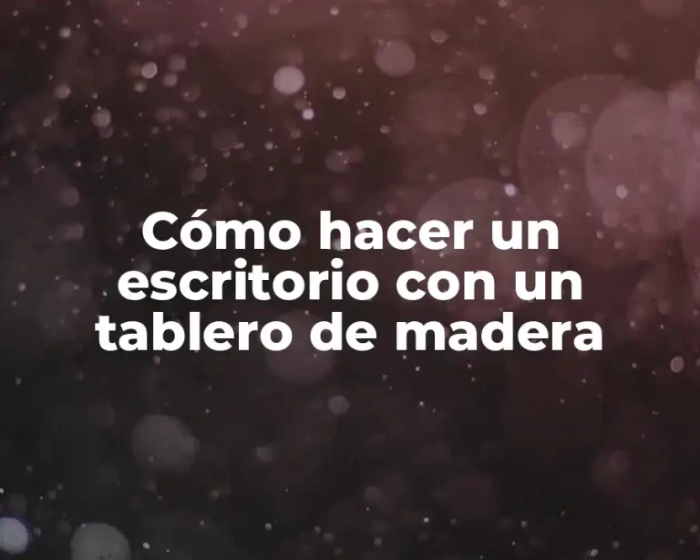 Cómo hacer un escritorio con un tablero de madera