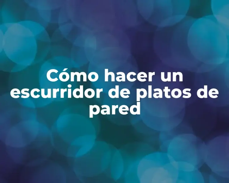 Cómo hacer un escurridor de platos de pared