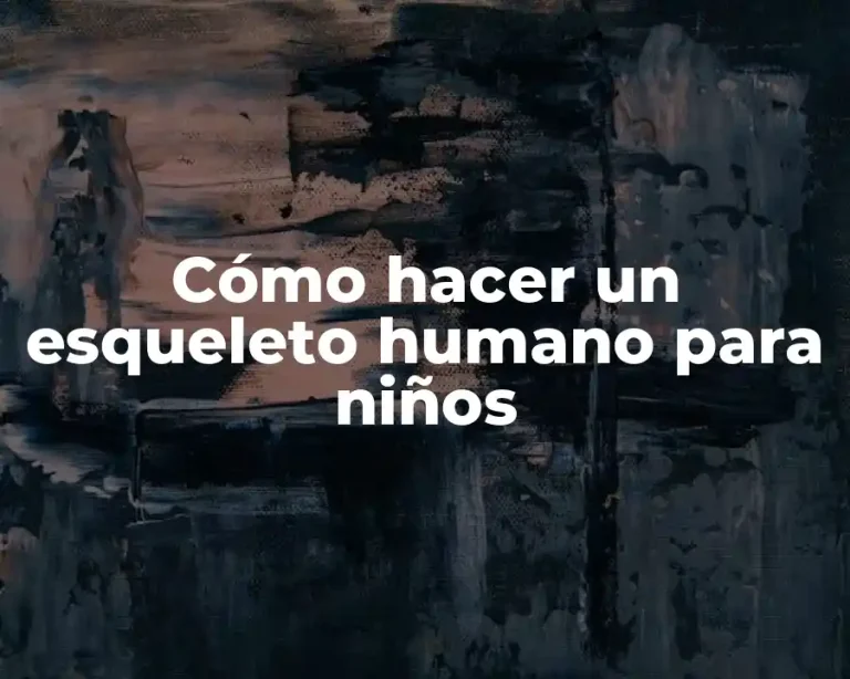 Cómo hacer un esqueleto humano para niños