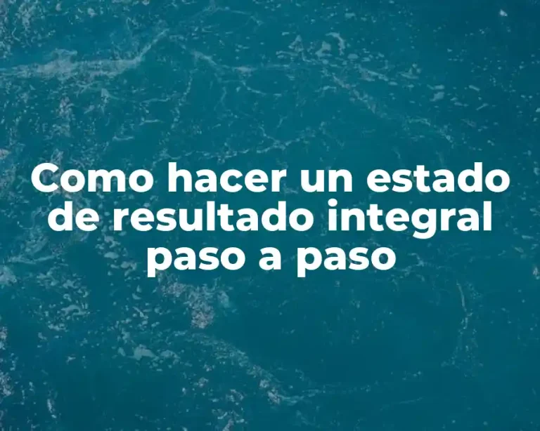 Como hacer un estado de resultado integral paso a paso