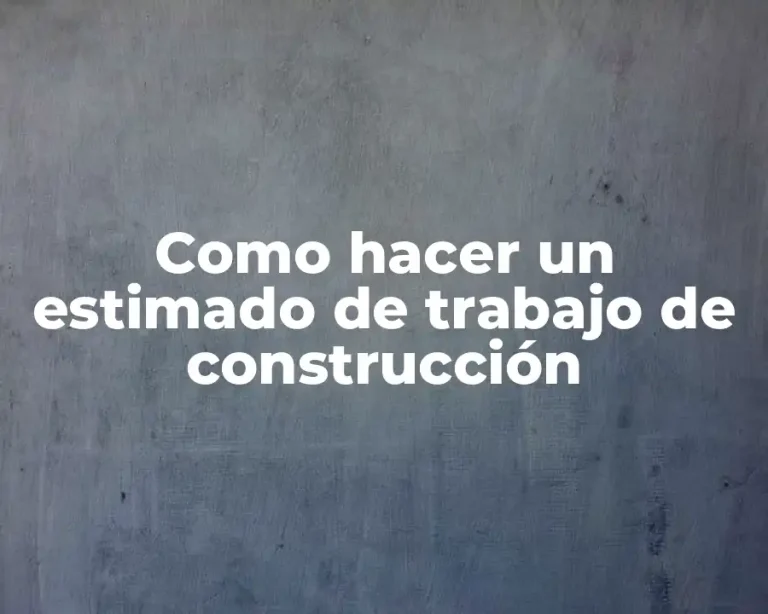 Como hacer un estimado de trabajo de construcción