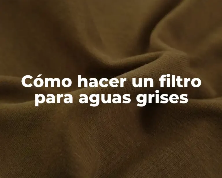 Cómo hacer un filtro para aguas grises