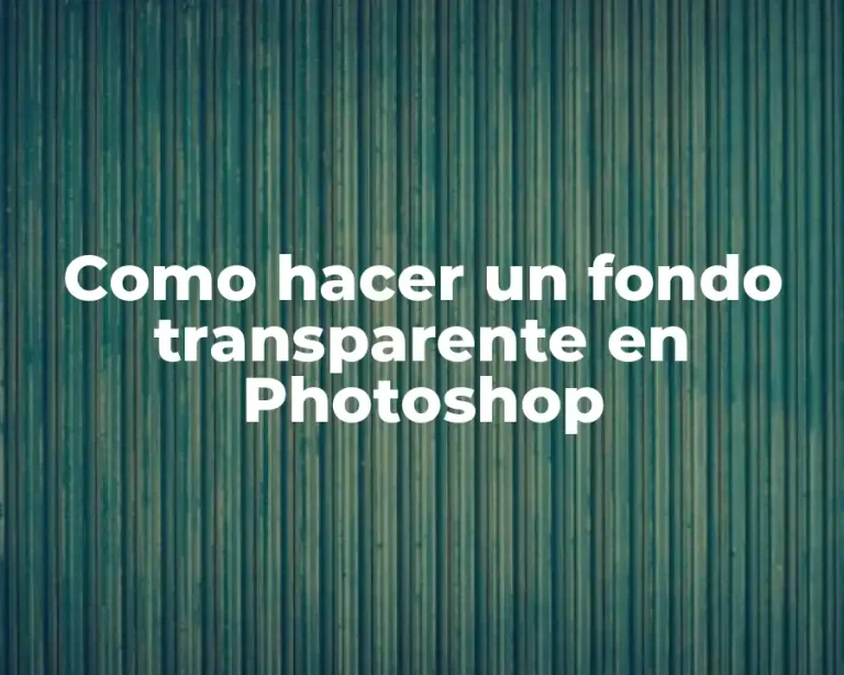 Como hacer un fondo transparente en Photoshop