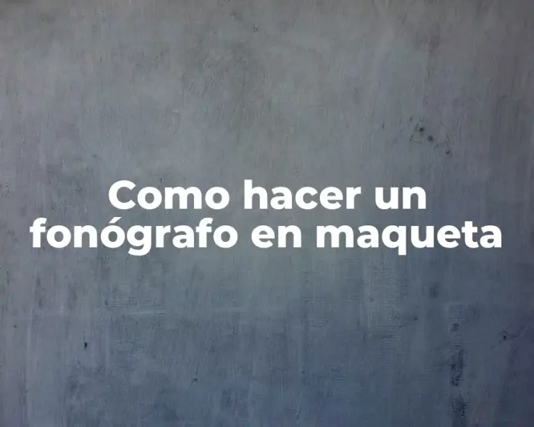 Como hacer un fonógrafo en maqueta