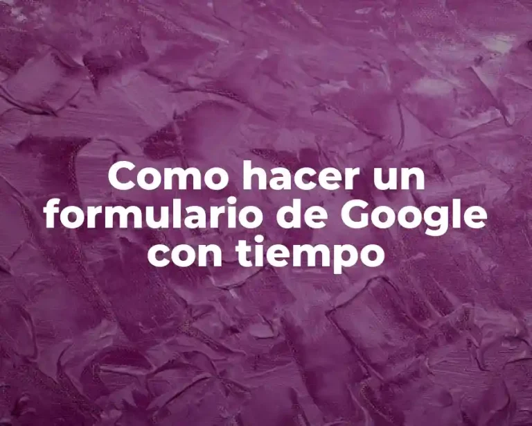 Como hacer un formulario de Google con tiempo