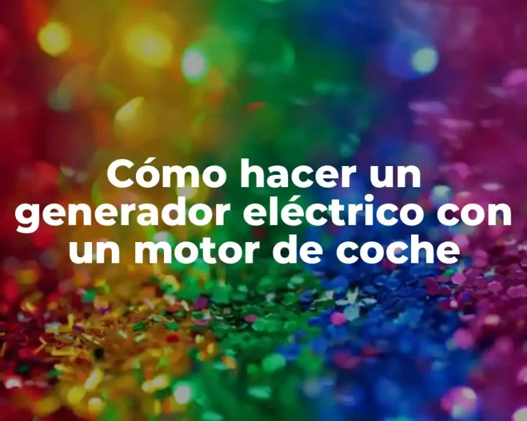 Cómo hacer un generador eléctrico con un motor de coche