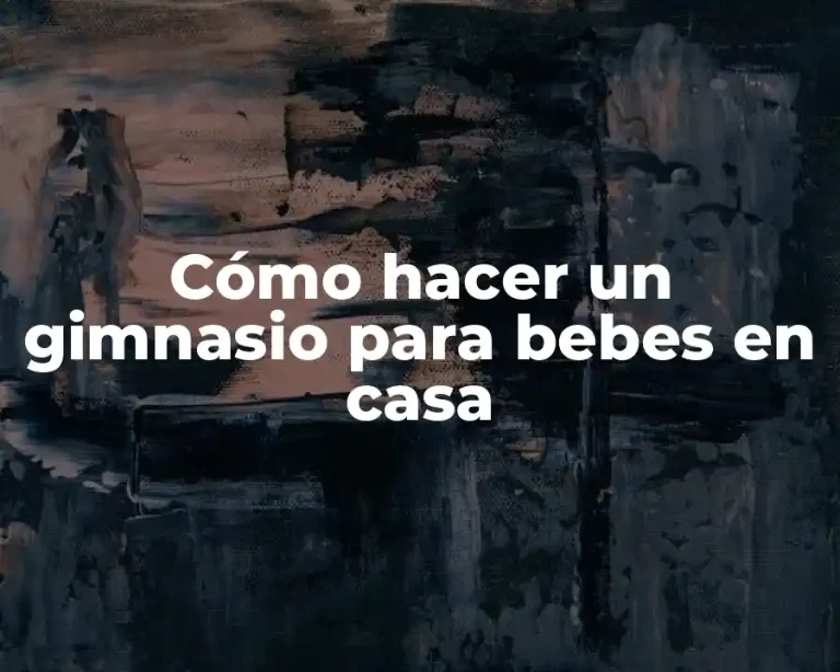 Cómo hacer un gimnasio para bebes en casa
