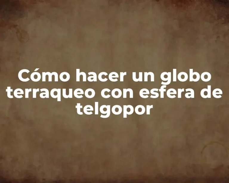 Cómo hacer un globo terraqueo con esfera de telgopor