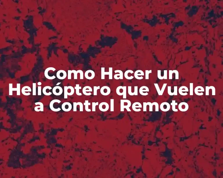 Como Hacer un Helicóptero que Vuelen a Control Remoto