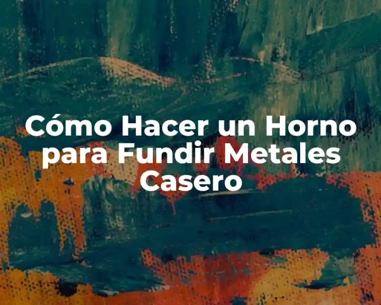 Cómo Hacer un Horno para Fundir Metales Casero